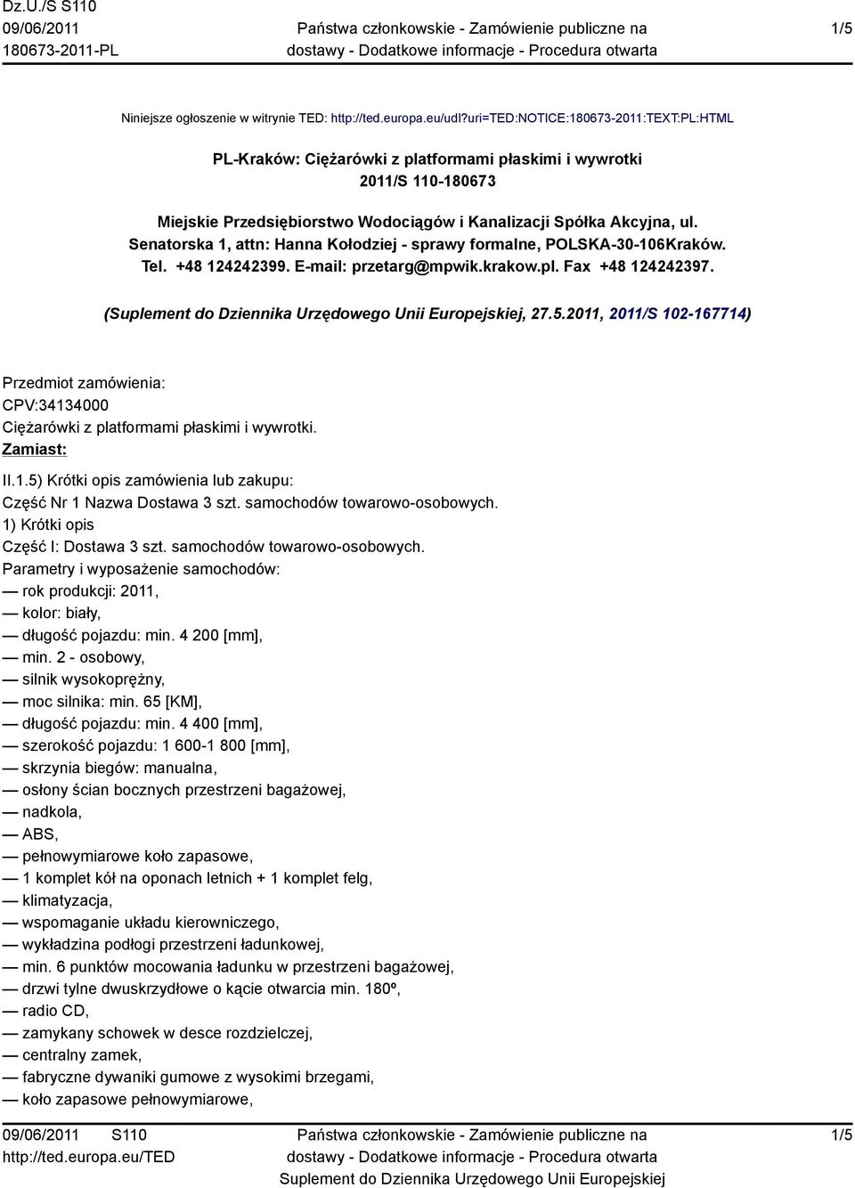 Senatorska 1, attn: Hanna Kołodziej - sprawy formalne, POLSKA-30-106Kraków. Tel. +48 124242399. E-mail: przetarg@mpwik.krakow.pl. Fax +48 124242397. (, 27.5.