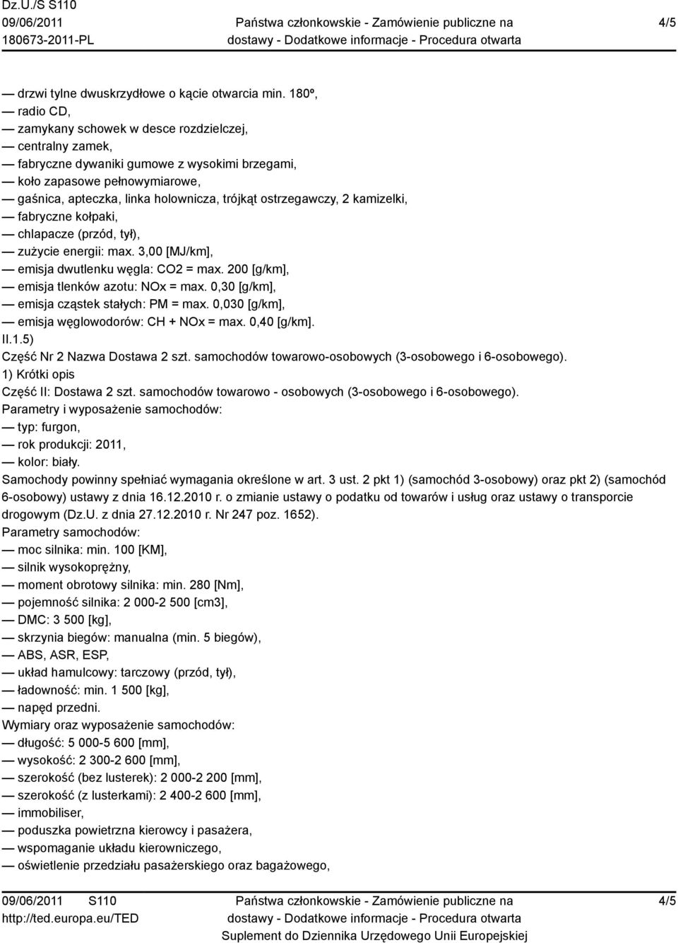 3,00 [MJ/km], emisja dwutlenku węgla: CO2 = max. 200 [g/km], emisja tlenków azotu: NOx = max. 0,30 [g/km], emisja cząstek stałych: PM = max. 0,030 [g/km], emisja węglowodorów: CH + NOx = max.