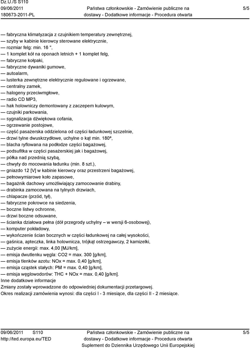 parkowania, sygnalizacja dźwiękowa cofania, ogrzewanie postojowe, część pasażerska oddzielona od części ładunkowej szczelnie, drzwi tylne dwuskrzydłowe, uchylne o kąt min.