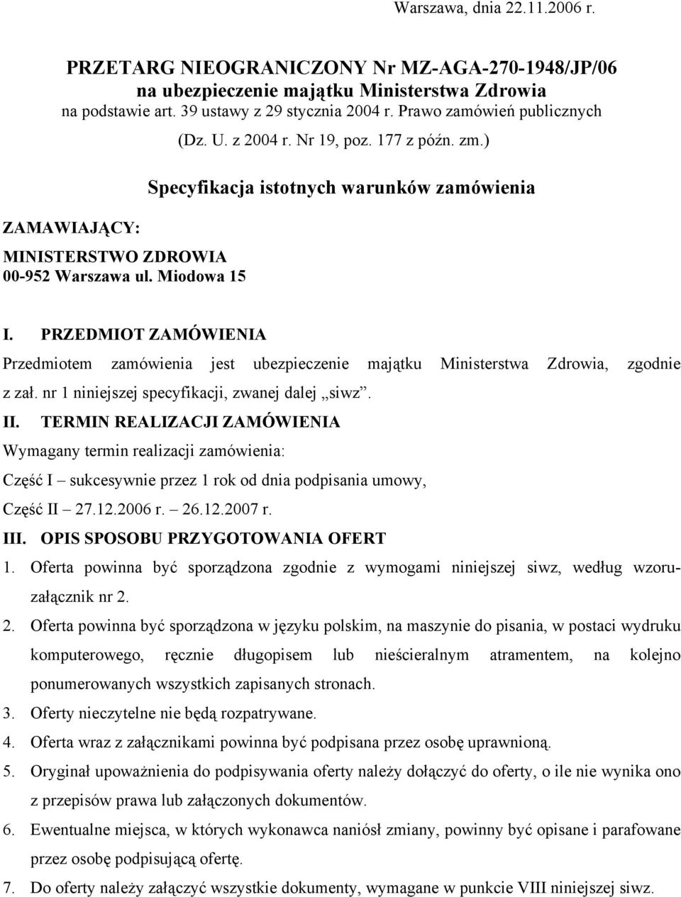 PRZEDMIOT ZAMÓWIENIA Przedmiotem zamówienia jest ubezpieczenie majątku Ministerstwa Zdrowia, zgodnie z zał. nr 1 niniejszej specyfikacji, zwanej dalej siwz. II.