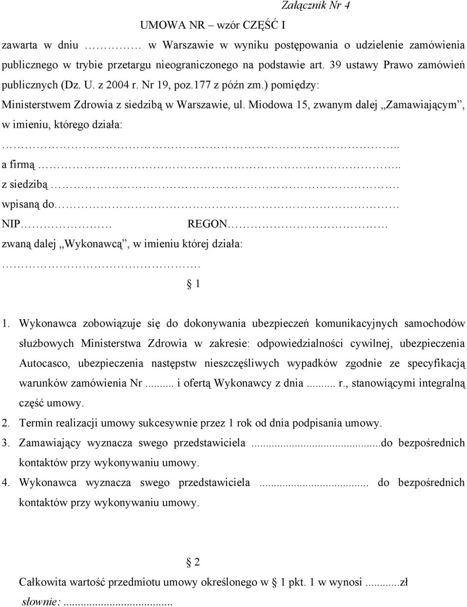Miodowa 15, zwanym dalej Zamawiającym, w imieniu, którego działa:.. a firmą.. z siedzibą. wpisaną do NIP REGON zwaną dalej Wykonawcą, w imieniu której działa:. 1 1.