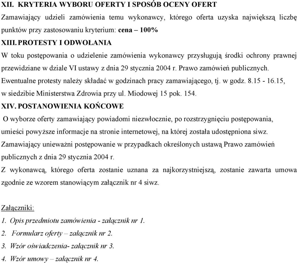 Ewentualne protesty należy składać w godzinach pracy zamawiającego, tj. w godz. 8.15-16.15, w siedzibie Ministerstwa Zdrowia przy ul. Miodowej 15 pok. 154. XIV.