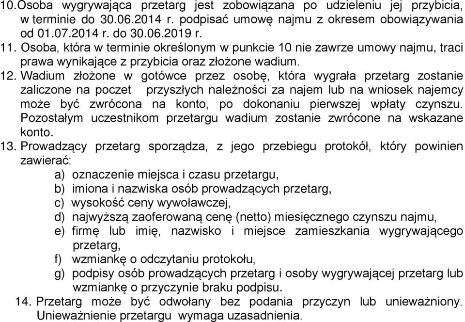 Wadium złożone w gotówce przez osobę, która wygrała przetarg zostanie zaliczone na poczet przyszłych należności za najem lub na wniosek najemcy może być zwrócona na konto, po dokonaniu pierwszej