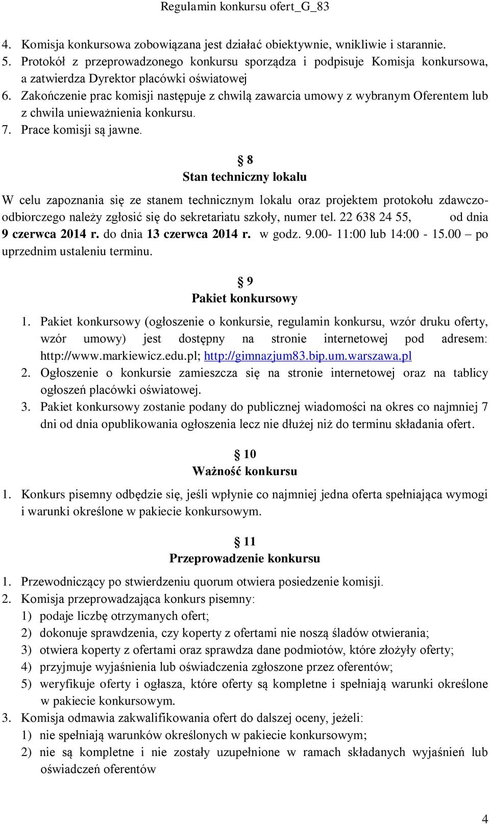 Zakończenie prac komisji następuje z chwilą zawarcia umowy z wybranym Oferentem lub z chwila unieważnienia konkursu. 7. Prace komisji są jawne.