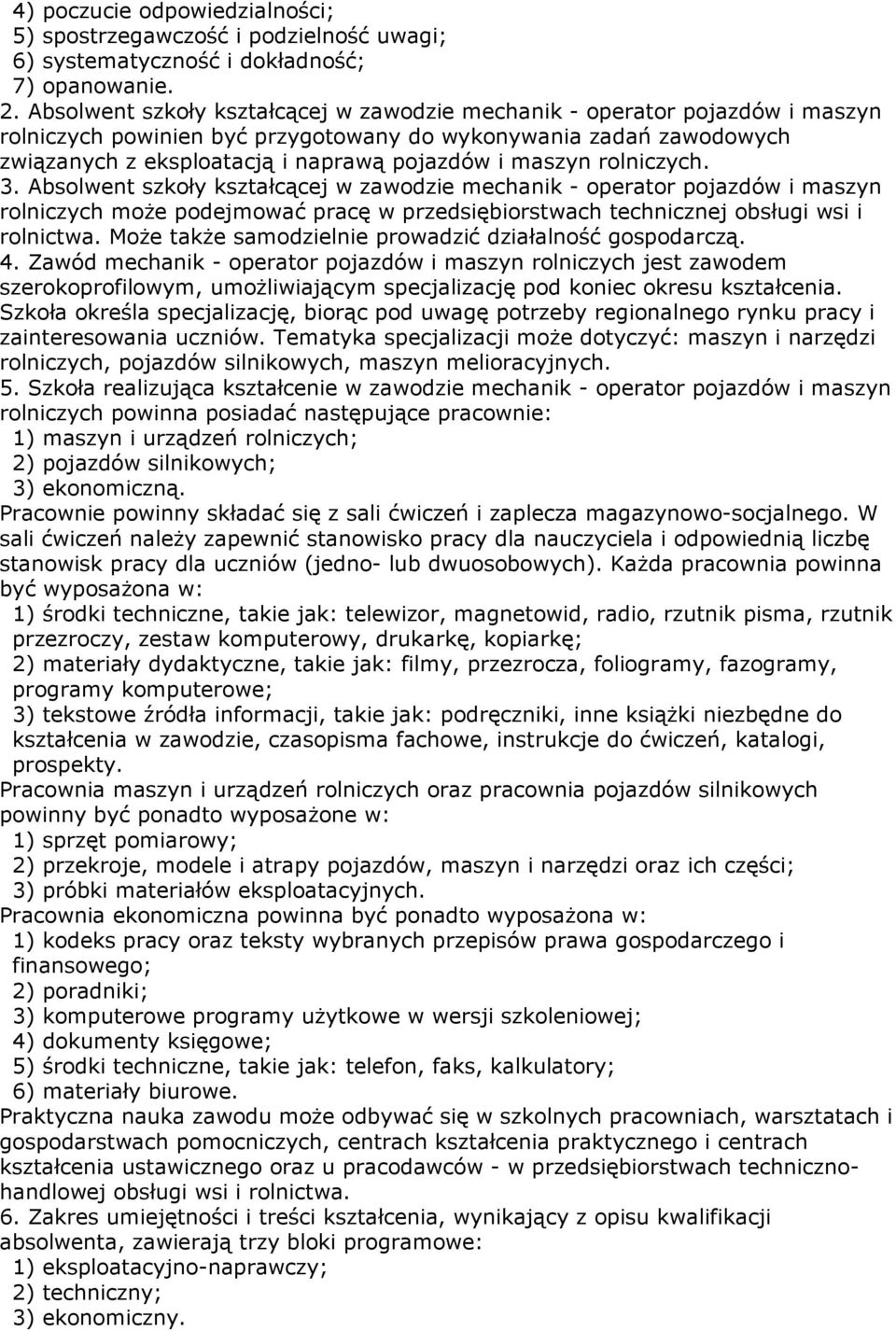 maszyn rolniczych. 3. Absolwent szkoły kształcącej w zawodzie mechanik - operator pojazdów i maszyn rolniczych moŝe podejmować pracę w przedsiębiorstwach technicznej obsługi wsi i rolnictwa.