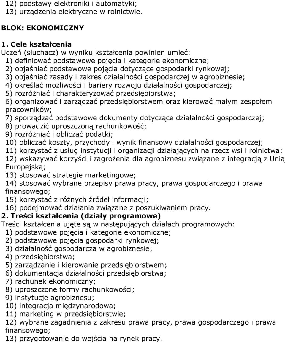 agrobiznesie; 4) określać moŝliwości i bariery rozwoju działalności gospodarczej; 5) rozróŝniać i charakteryzować przedsiębiorstwa; 6) organizować i zarządzać przedsiębiorstwem oraz kierować małym