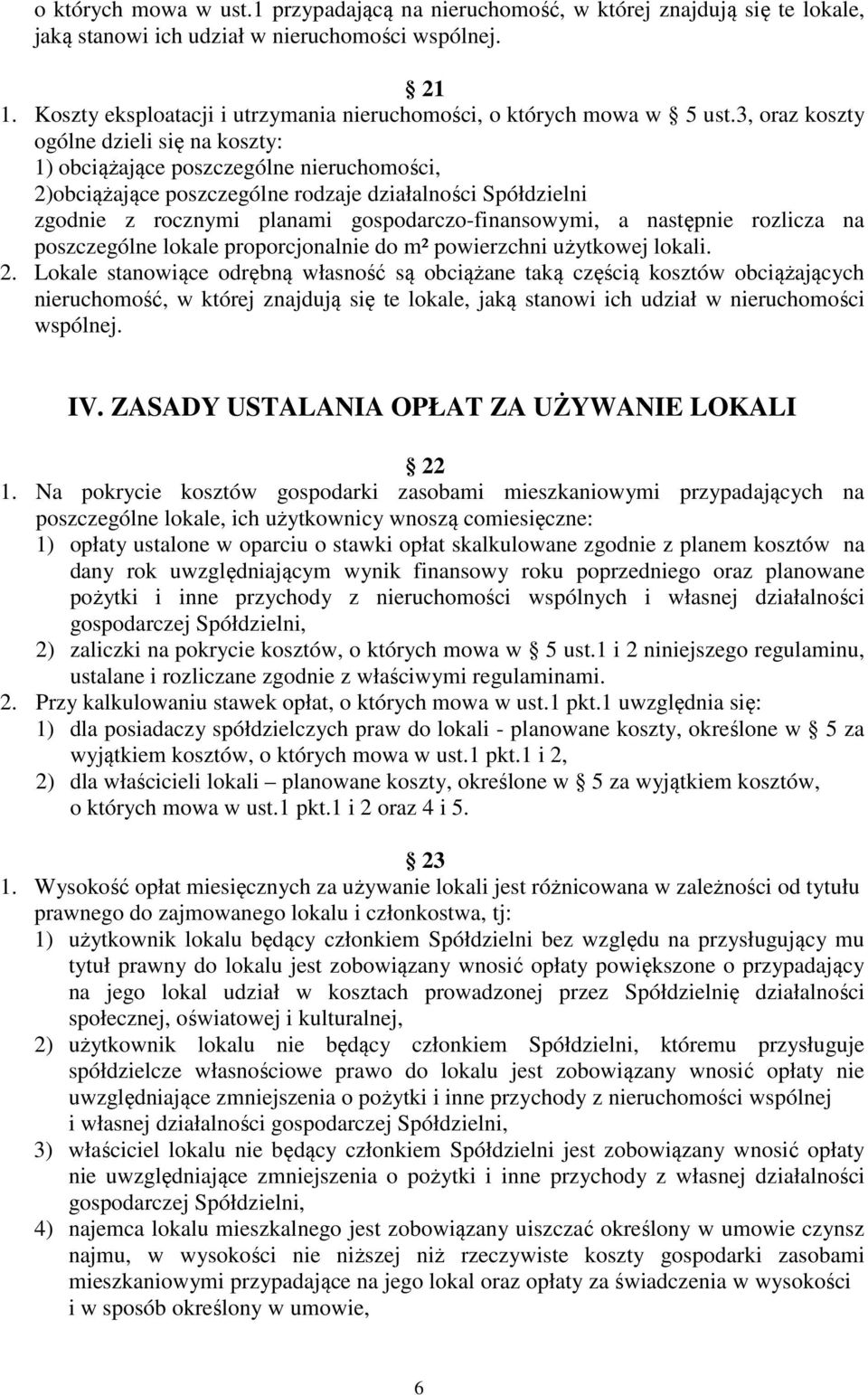 3, oraz koszty ogólne dzieli się na koszty: 1) obciążające poszczególne nieruchomości, 2)obciążające poszczególne rodzaje działalności Spółdzielni zgodnie z rocznymi planami gospodarczo-finansowymi,