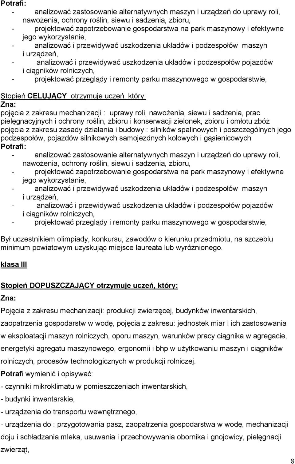 rolniczych, - projektować przeglądy i remonty parku maszynowego w gospodarstwie, Stopień CELUJĄCY otrzymuje uczeń, który: pojęcia z zakresu mechanizacji : uprawy roli, nawożenia, siewu i sadzenia,