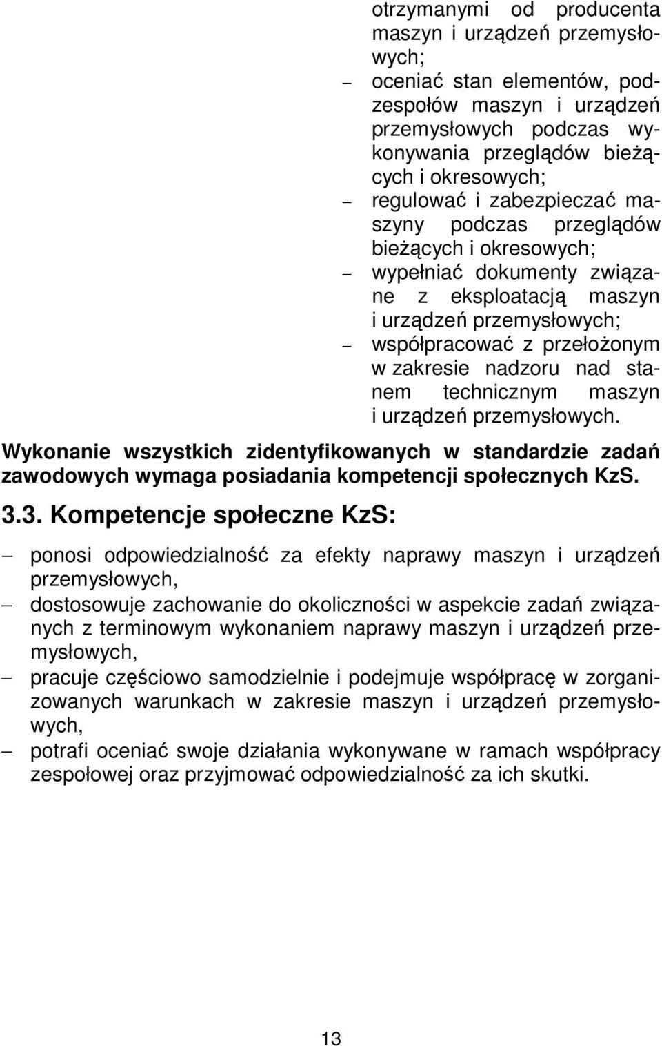 technicznym maszyn i urządzeń przemysłowych. Wykonanie wszystkich zidentyfikowanych w standardzie zadań zawodowych wymaga posiadania kompetencji społecznych KzS. 3.