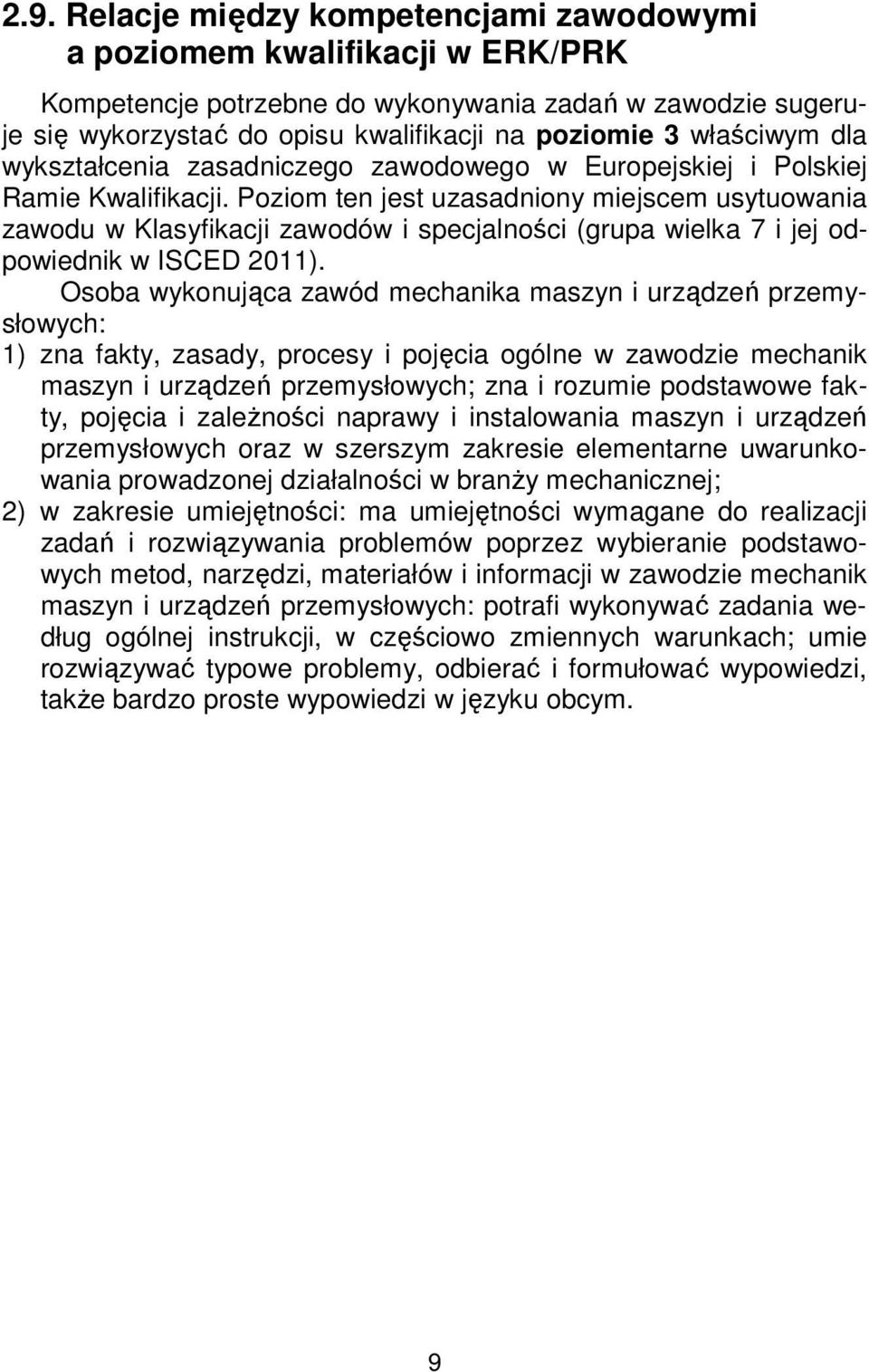 Poziom ten jest uzasadniony miejscem usytuowania zawodu w Klasyfikacji zawodów i specjalności (grupa wielka 7 i jej odpowiednik w ISCED 2011).