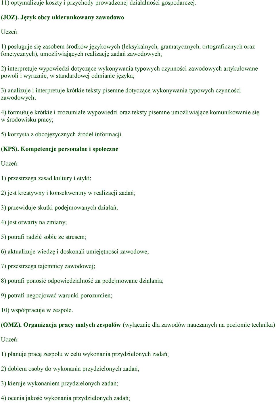 interpretuje wypowiedzi dotyczące wykonywania typowych czynności zawodowych artykułowane powoli i wyraźnie, w standardowej odmianie języka; 3) analizuje i interpretuje krótkie teksty pisemne