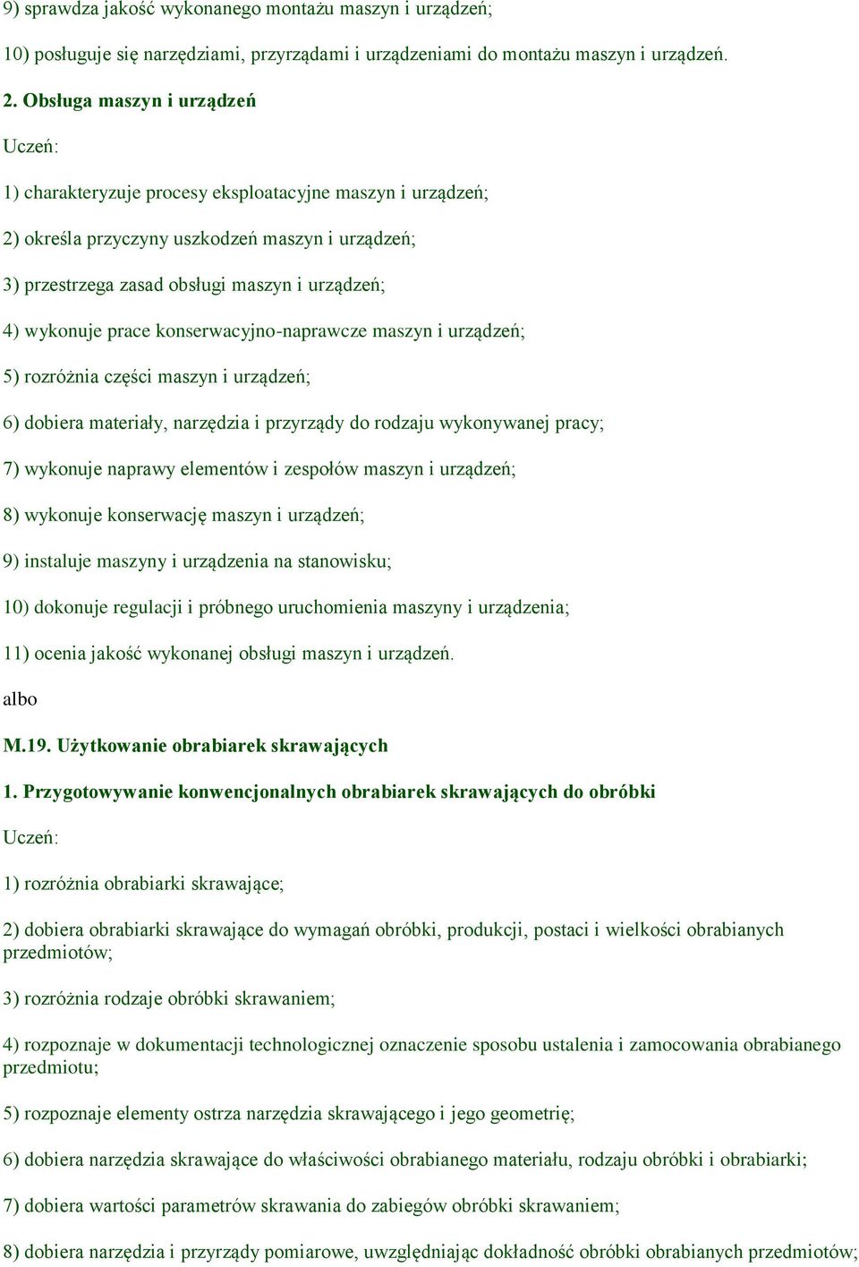 prace konserwacyjno-naprawcze maszyn i urządzeń; 5) rozróżnia części maszyn i urządzeń; 6) dobiera materiały, narzędzia i przyrządy do rodzaju wykonywanej pracy; 7) wykonuje naprawy elementów i