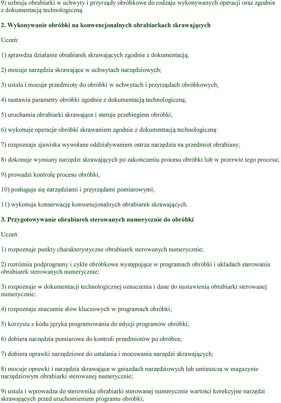 ustala i mocuje przedmioty do obróbki w uchwytach i przyrządach obróbkowych; 4) nastawia parametry obróbki zgodnie z dokumentacją technologiczną; 5) uruchamia obrabiarki skrawające i steruje