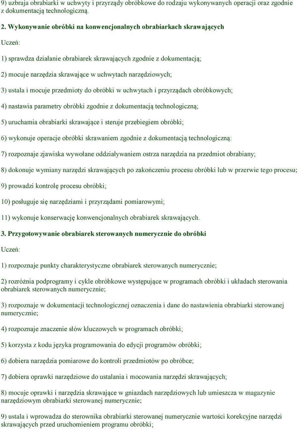 ustala i mocuje przedmioty do obróbki w uchwytach i przyrządach obróbkowych; 4) nastawia parametry obróbki zgodnie z dokumentacją technologiczną; 5) uruchamia obrabiarki skrawające i steruje