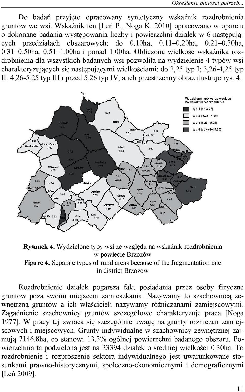 00ha i ponad 1.00ha. Obliczona wielko wska nika rozdrobnienia dla wszystkich badanych wsi pozwoli a na wydzielenie 4 typów wsi charakteryzuj cych si nast puj cymi wielko ciami: do 3,25 typ I;
