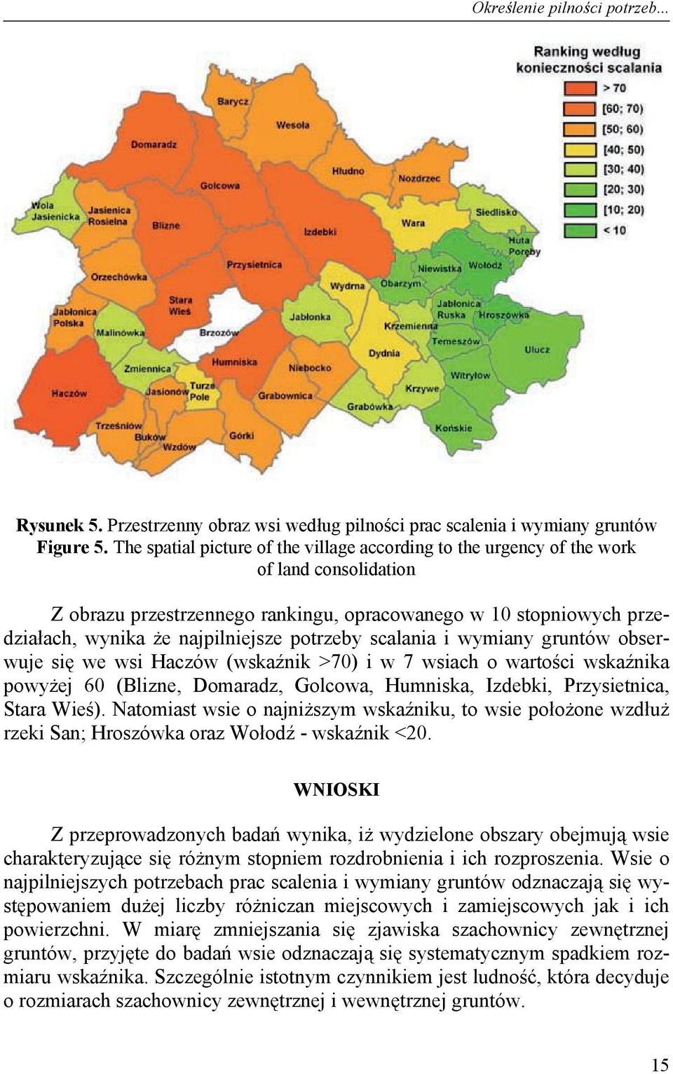 potrzeby scalania i wymiany gruntów obserwuje si we wsi Haczów (wska nik >70) i w 7 wsiach o warto ci wska nika powy ej 60 (Blizne, Domaradz, Golcowa, Humniska, Izdebki, Przysietnica, Stara Wie ).
