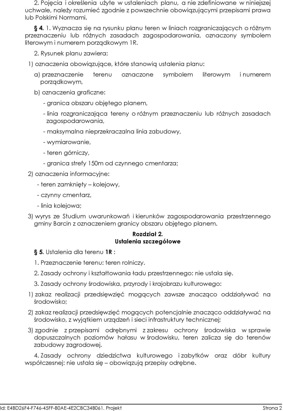 Rysunek planu zawiera: 1) oznaczenia obowiązujące, które stanowią ustalenia planu: a) przeznaczenie terenu oznaczone symbolem literowym i numerem porządkowym, b) oznaczenia graficzne: - granica