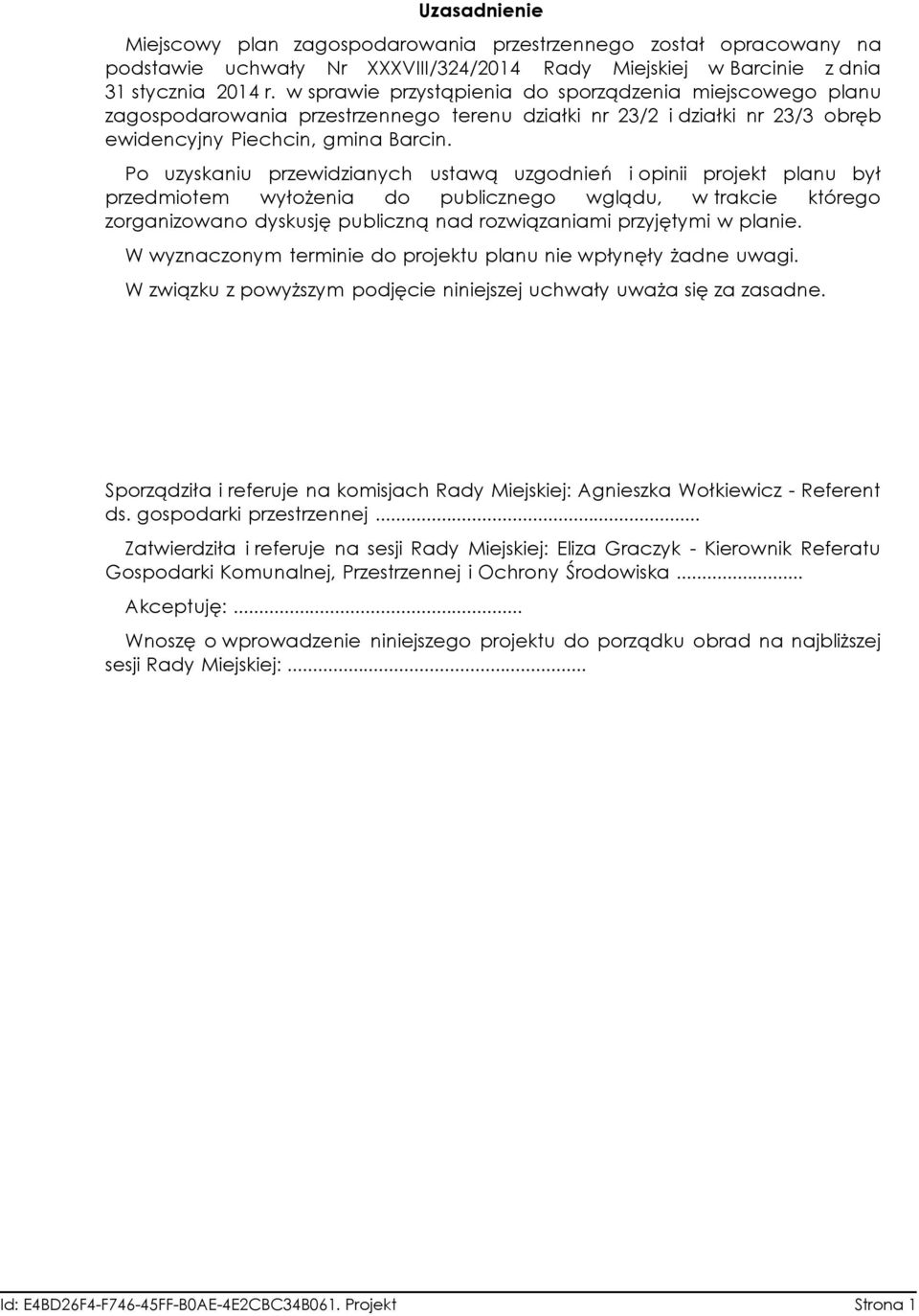 Po uzyskaniu przewidzianych ustawą uzgodnień i opinii projekt planu był przedmiotem wyłożenia do publicznego wglądu, w trakcie którego zorganizowano dyskusję publiczną nad rozwiązaniami przyjętymi w