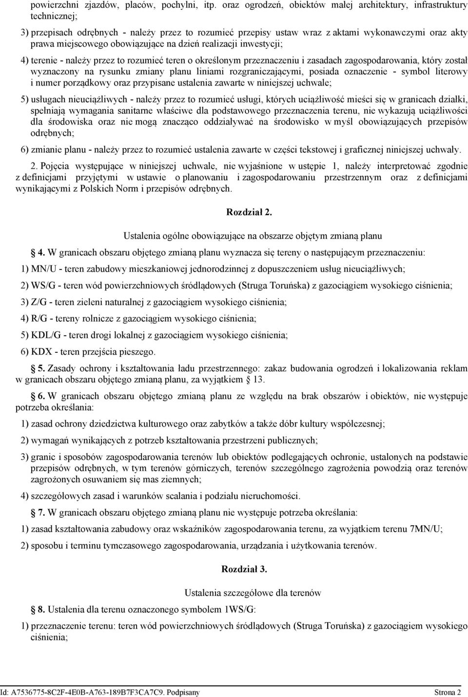 obowiązujące na dzień realizacji inwestycji; 4) terenie - należy przez to rozumieć teren o określonym przeznaczeniu i zasadach zagospodarowania, który został wyznaczony na rysunku zmiany planu