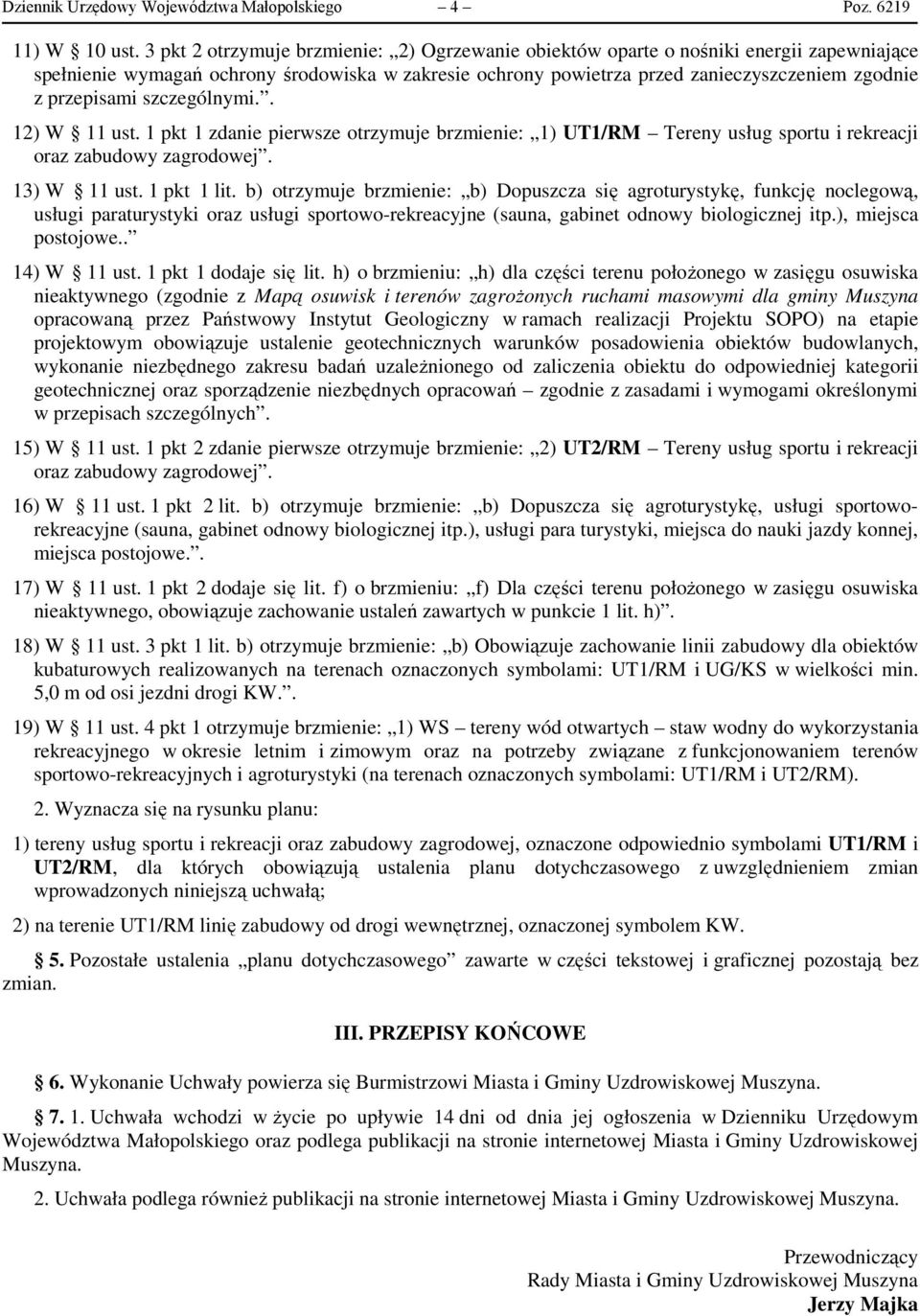 przepisami szczególnymi.. 12) W 11 ust. 1 pkt 1 zdanie pierwsze otrzymuje brzmienie: 1) UT1/RM Tereny usług sportu i rekreacji oraz zabudowy zagrodowej. 13) W 11 ust. 1 pkt 1 lit.