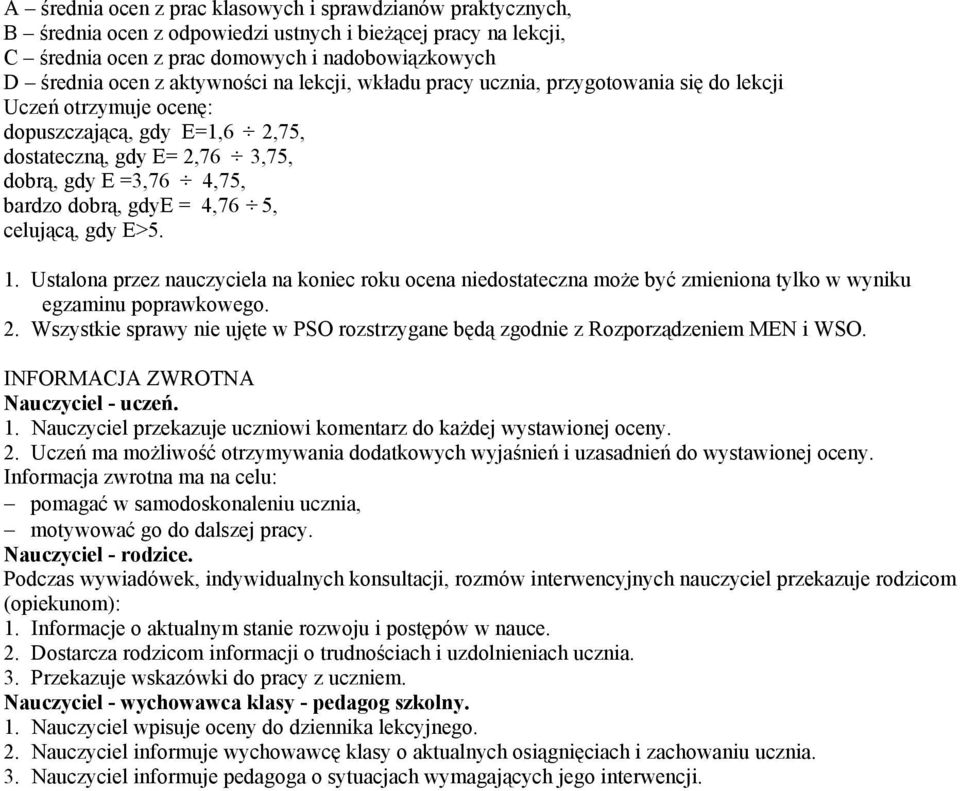 = 4,76 5, celującą, gdy E>5. 1. Ustalona przez nauczyciela na koniec roku ocena niedostateczna może być zmieniona tylko w wyniku egzaminu poprawkowego. 2.