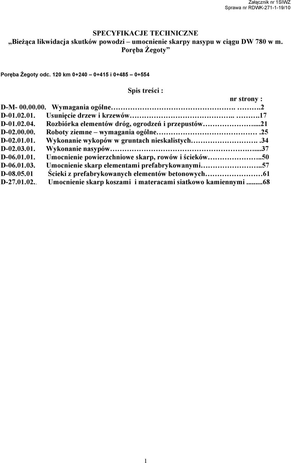 Rozbiórka elementów dróg, ogrodzeń i przepustów...21 D-02.00.00. Roboty ziemne wymagania ogólne.25 D-02.01.01. Wykonanie wykopów w gruntach nieskalistych..34 D-02.03.01. Wykonanie nasypów.