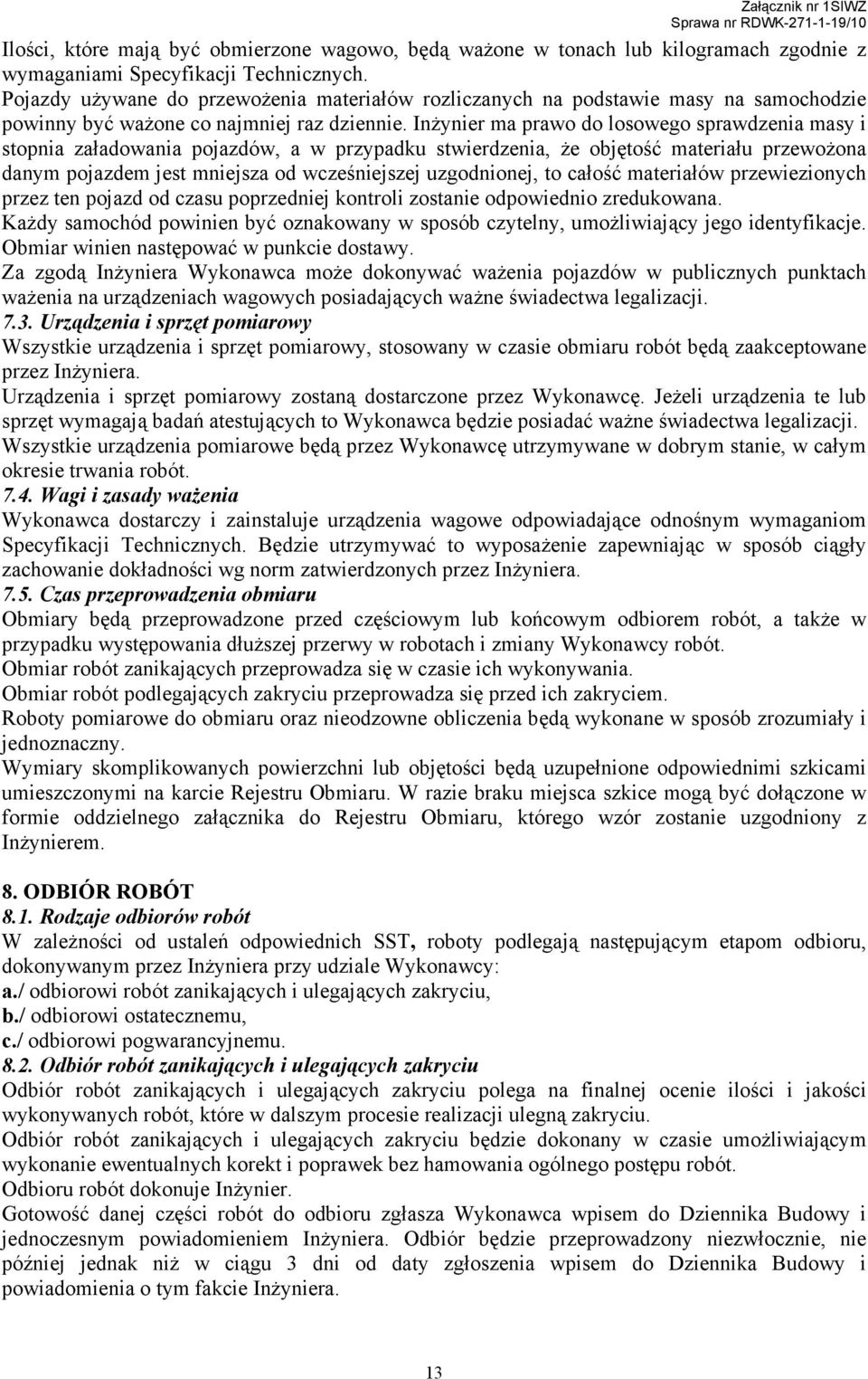 InŜynier ma prawo do losowego sprawdzenia masy i stopnia załadowania pojazdów, a w przypadku stwierdzenia, Ŝe objętość materiału przewoŝona danym pojazdem jest mniejsza od wcześniejszej uzgodnionej,
