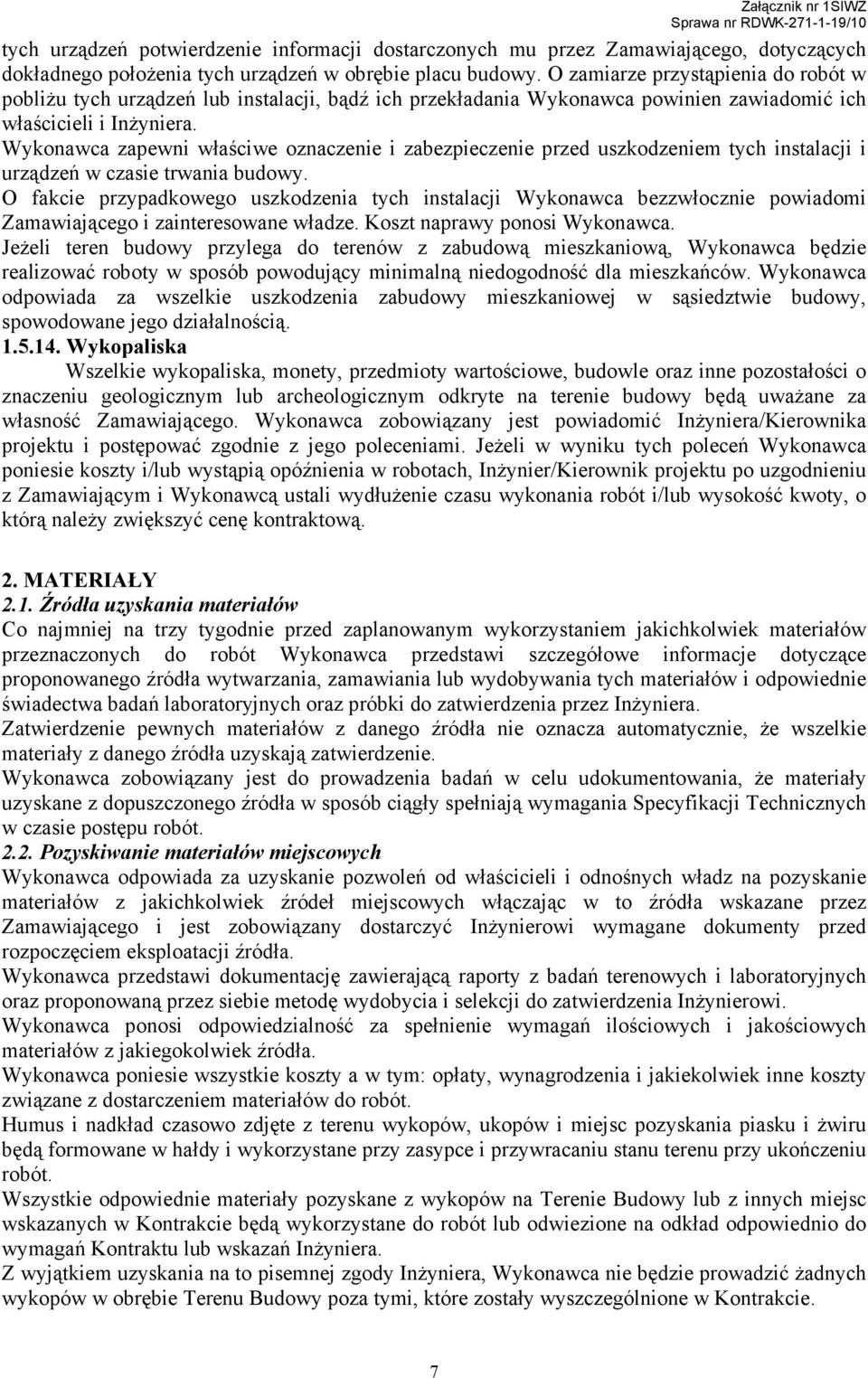 Wykonawca zapewni właściwe oznaczenie i zabezpieczenie przed uszkodzeniem tych instalacji i urządzeń w czasie trwania budowy.