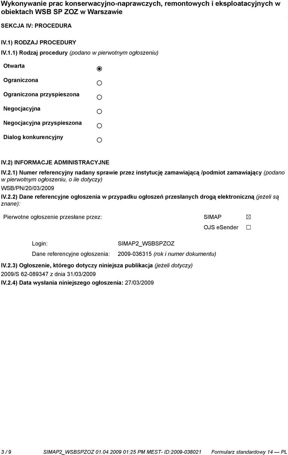 Dane referencyjne ogłoszenia w przypadku ogłoszeń przesłanych drogą elektroniczną (jeżeli są znane): Pierwotne ogłoszenie przesłane przez: SIMAP OJS esender Login: Dane referencyjne ogłoszenia: