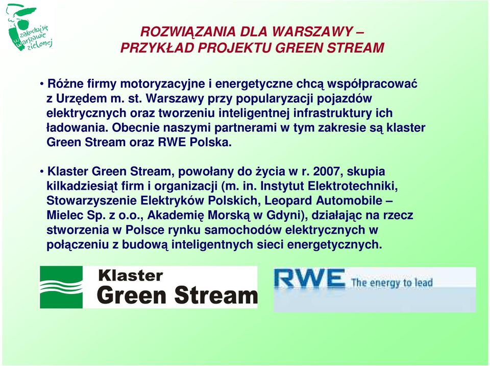 Obecnie naszymi partnerami w tym zakresie są klaster Green Stream oraz RWE Polska. Klaster Green Stream, powołany do Ŝycia w r.