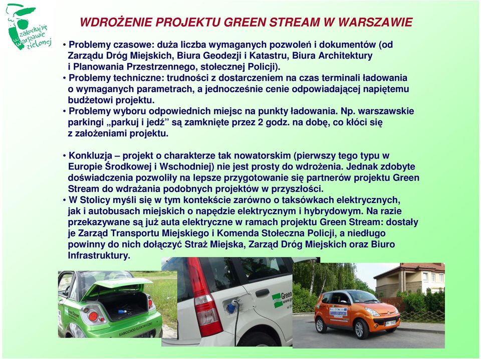 Problemy techniczne: trudności z dostarczeniem na czas terminali ładowania o wymaganych parametrach, a jednocześnie cenie odpowiadającej napiętemu budŝetowi projektu.