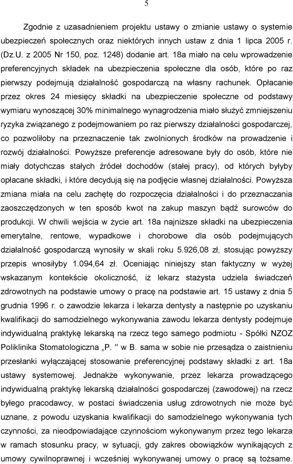 Opłacanie przez okres 24 miesięcy składki na ubezpieczenie społeczne od podstawy wymiaru wynoszącej 30% minimalnego wynagrodzenia miało służyć zmniejszeniu ryzyka związanego z podejmowaniem po raz