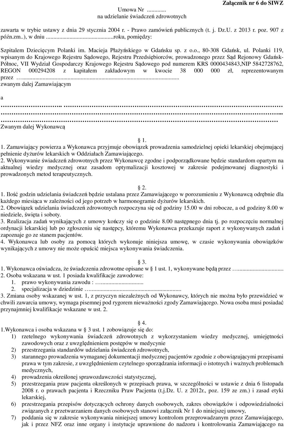 Polanki 119, wpisanym do Krajowego Rejestru Sądowego, Rejestru Przedsiębiorców, prowadzonego przez Sąd Rejonowy Gdańsk- Północ, VII Wydział Gospodarczy Krajowego Rejestru Sądowego pod numerem KRS