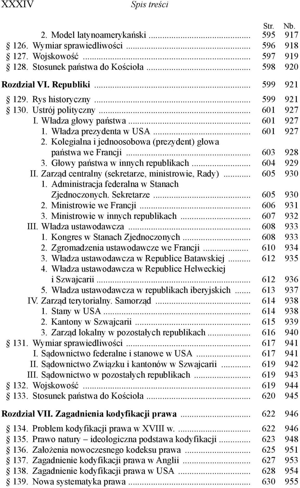 Kolegialna i jednoosobowa (prezydent) głowa państwa we Francji... 603 928 3. Głowy państwa w innych republikach... 604 929 II. Zarząd centralny (sekretarze, ministrowie, Rady)... 605 930 1.