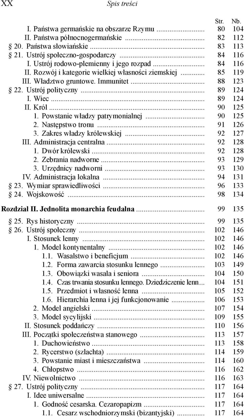 .. 89 124 II. Król... 90 125 1. Powstanie władzy patrymonialnej... 90 125 2. Następstwo tronu... 91 126 3. Zakres władzy królewskiej... 92 127 III. Administracja centralna... 92 128 1. Dwór królewski.