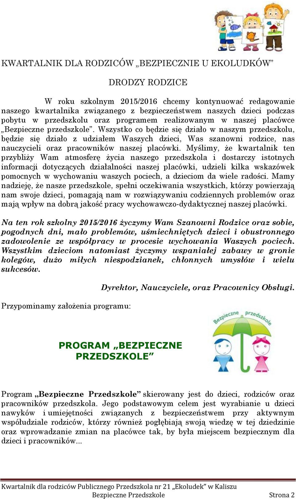 Wszystko co będzie się działo w naszym przedszkolu, będzie się działo z udziałem Waszych dzieci, Was szanowni rodzice, nas nauczycieli oraz pracowników naszej placówki.