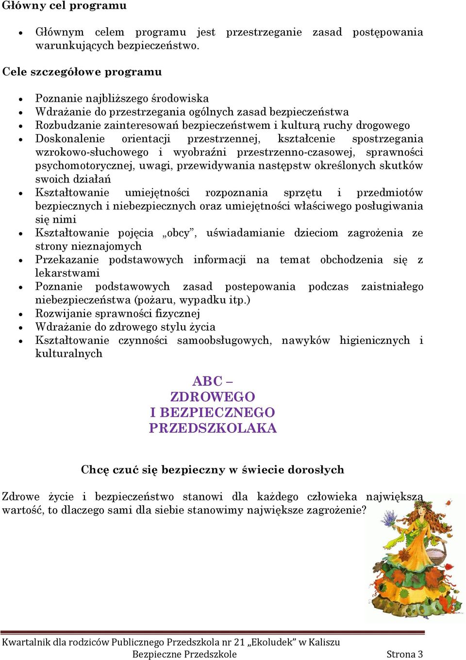 orientacji przestrzennej, kształcenie spostrzegania wzrokowo-słuchowego i wyobraźni przestrzenno-czasowej, sprawności psychomotorycznej, uwagi, przewidywania następstw określonych skutków swoich