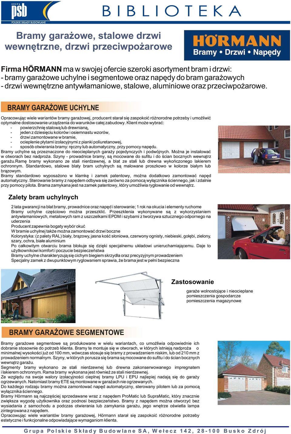 BRAMY GARA OWE UCHYLNE Opracowuj¹c wiele wariantów bramy gara owej, producent stara³ siê zaspokoiæ ró norodne potrzeby i umo liwiæ optymalne dostosowanie urz¹dzenia do warunków ca³ej zabudowy.