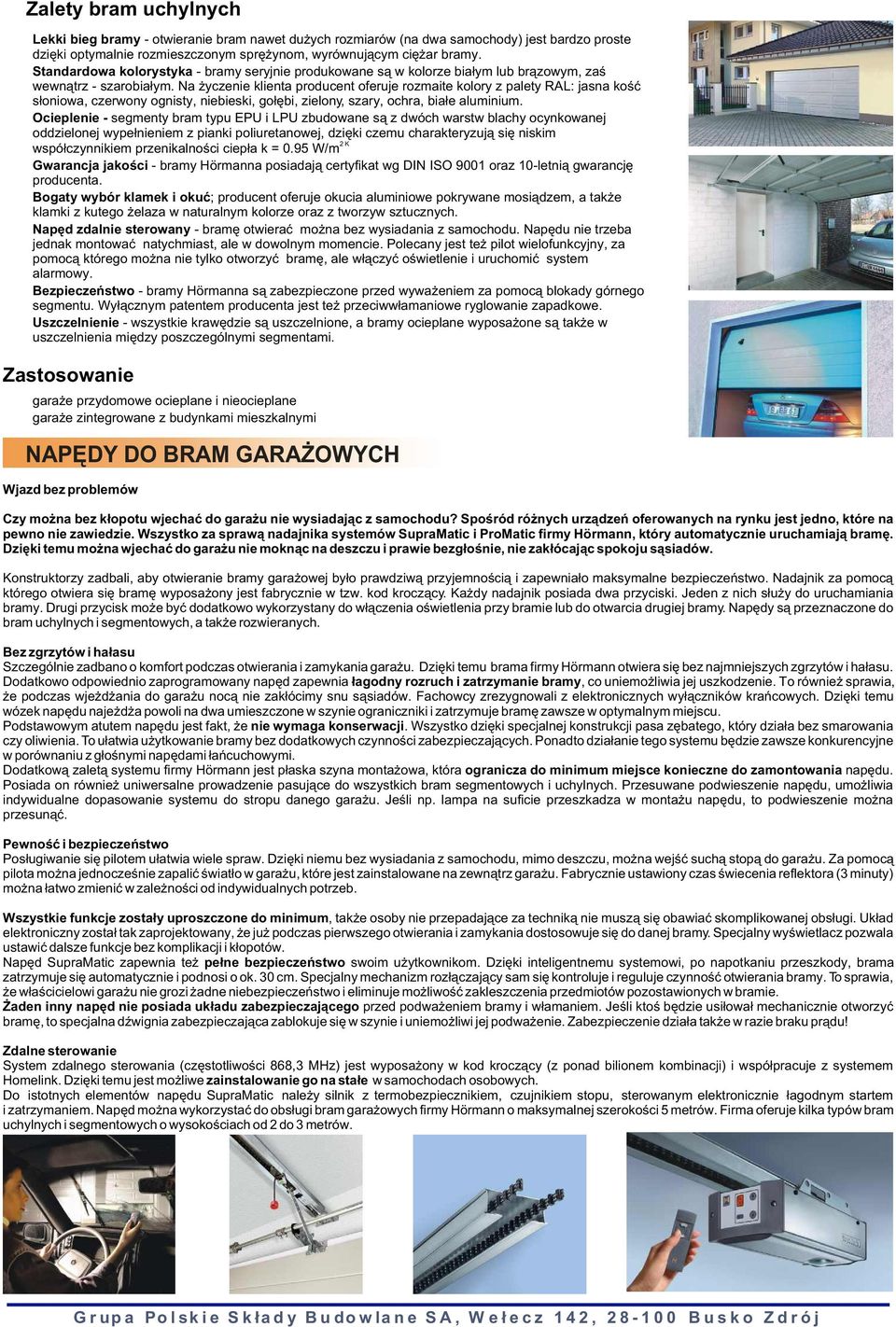 Na yczenie klienta producent oferuje rozmaite kolory z palety RAL: jasna koœæ s³oniowa, czerwony ognisty, niebieski, go³êbi, zielony, szary, ochra, bia³e aluminium.