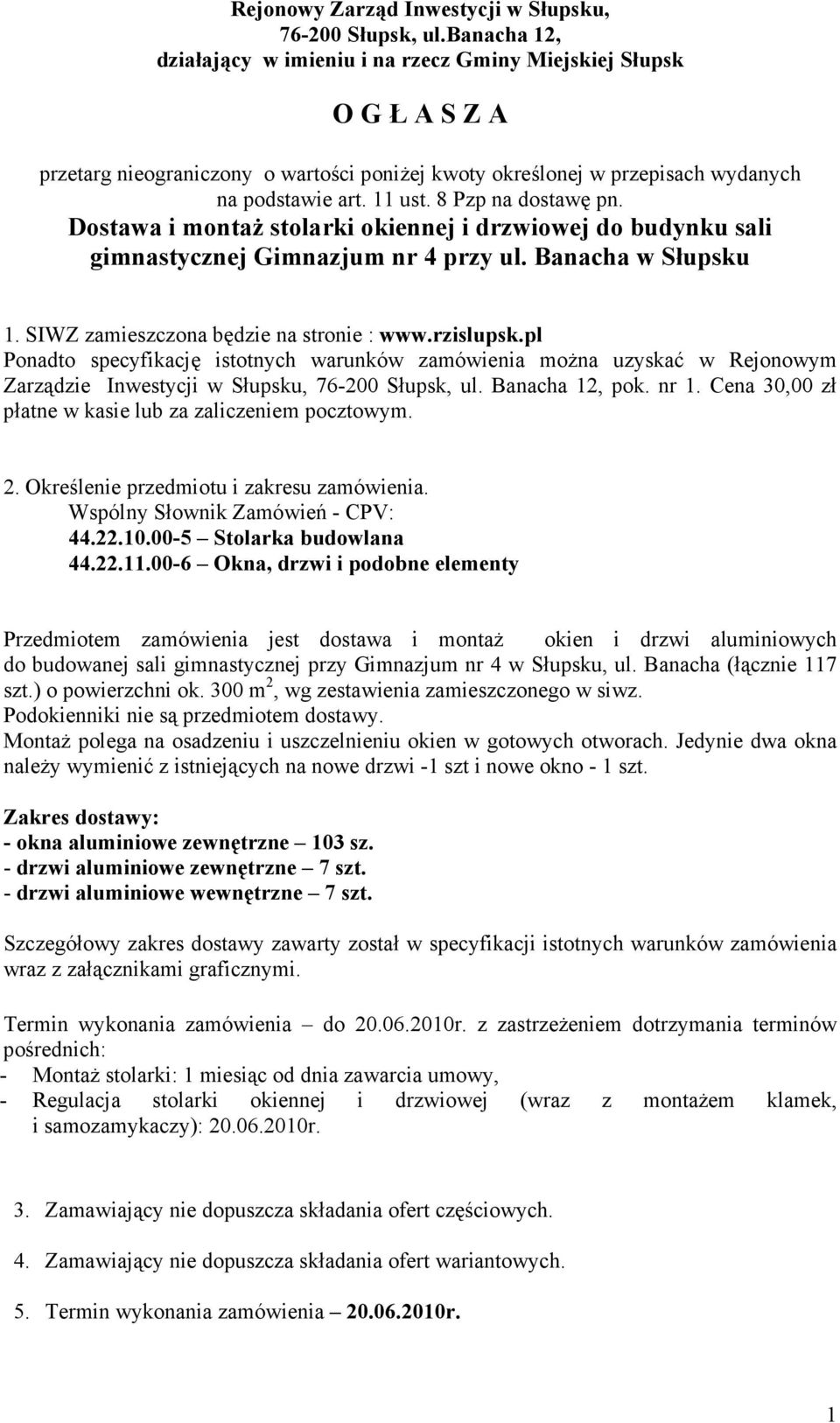 8 Pzp na dostawę pn. Dostawa i montaŝ stolarki okiennej i drzwiowej do budynku sali gimnastycznej Gimnazjum nr 4 przy ul. Banacha w Słupsku 1. SIWZ zamieszczona będzie na stronie : www.rzislupsk.
