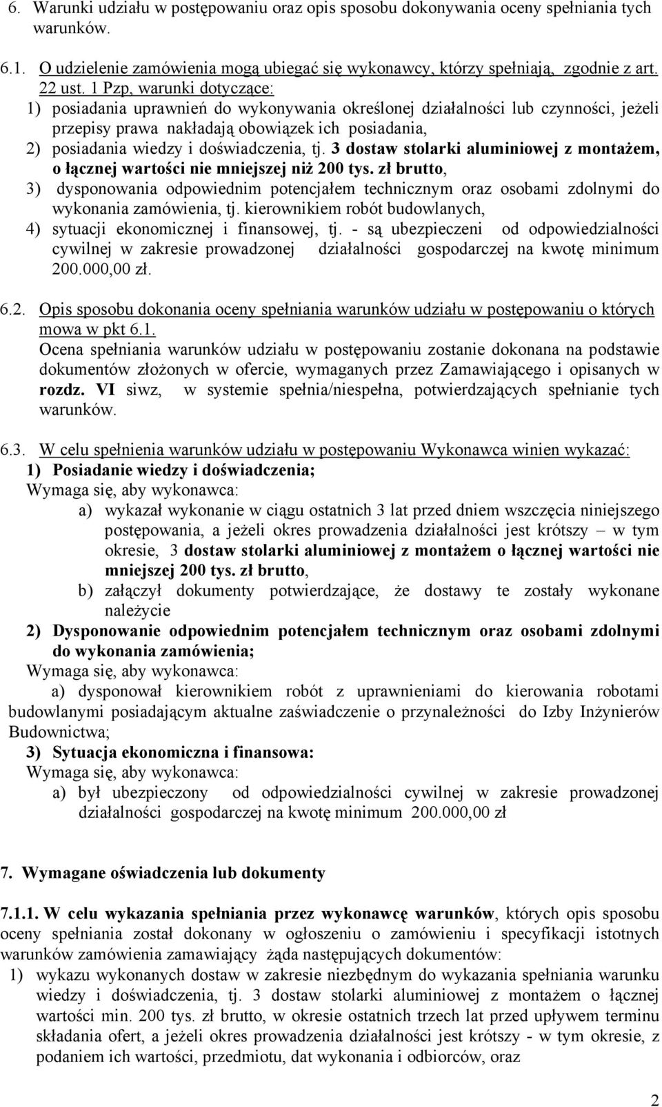 tj. 3 dostaw stolarki aluminiowej z montaŝem, o łącznej wartości nie mniejszej niŝ 200 tys.