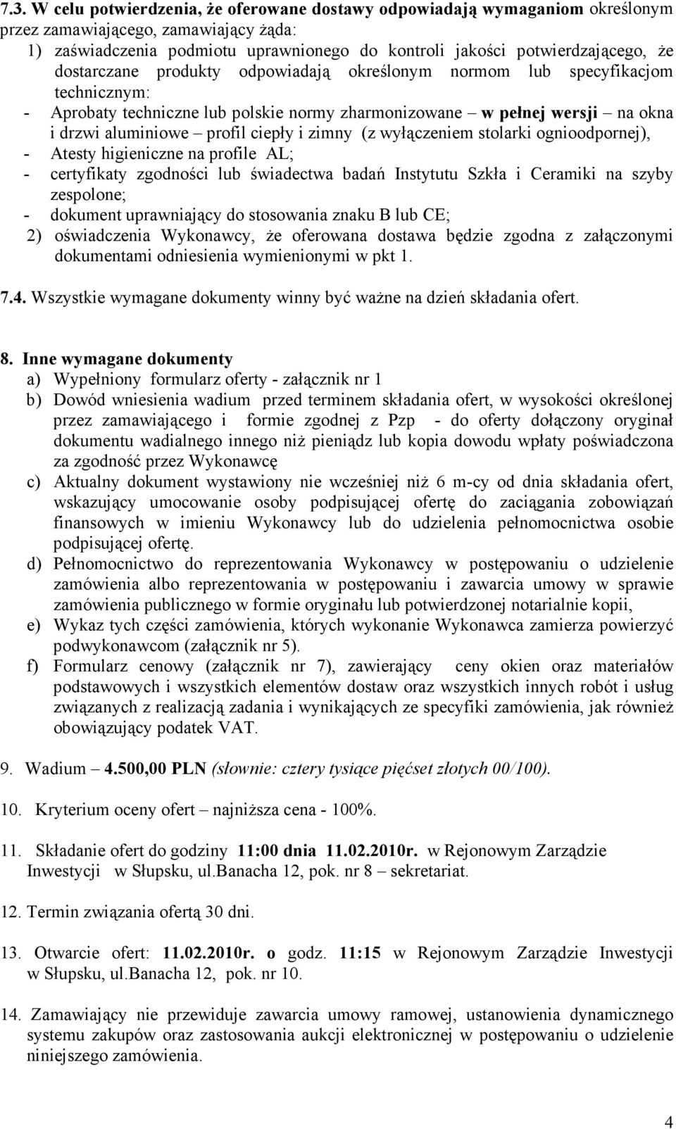 zimny (z wyłączeniem stolarki ognioodpornej), - Atesty higieniczne na profile AL; - certyfikaty zgodności lub świadectwa badań Instytutu Szkła i Ceramiki na szyby zespolone; - dokument uprawniający