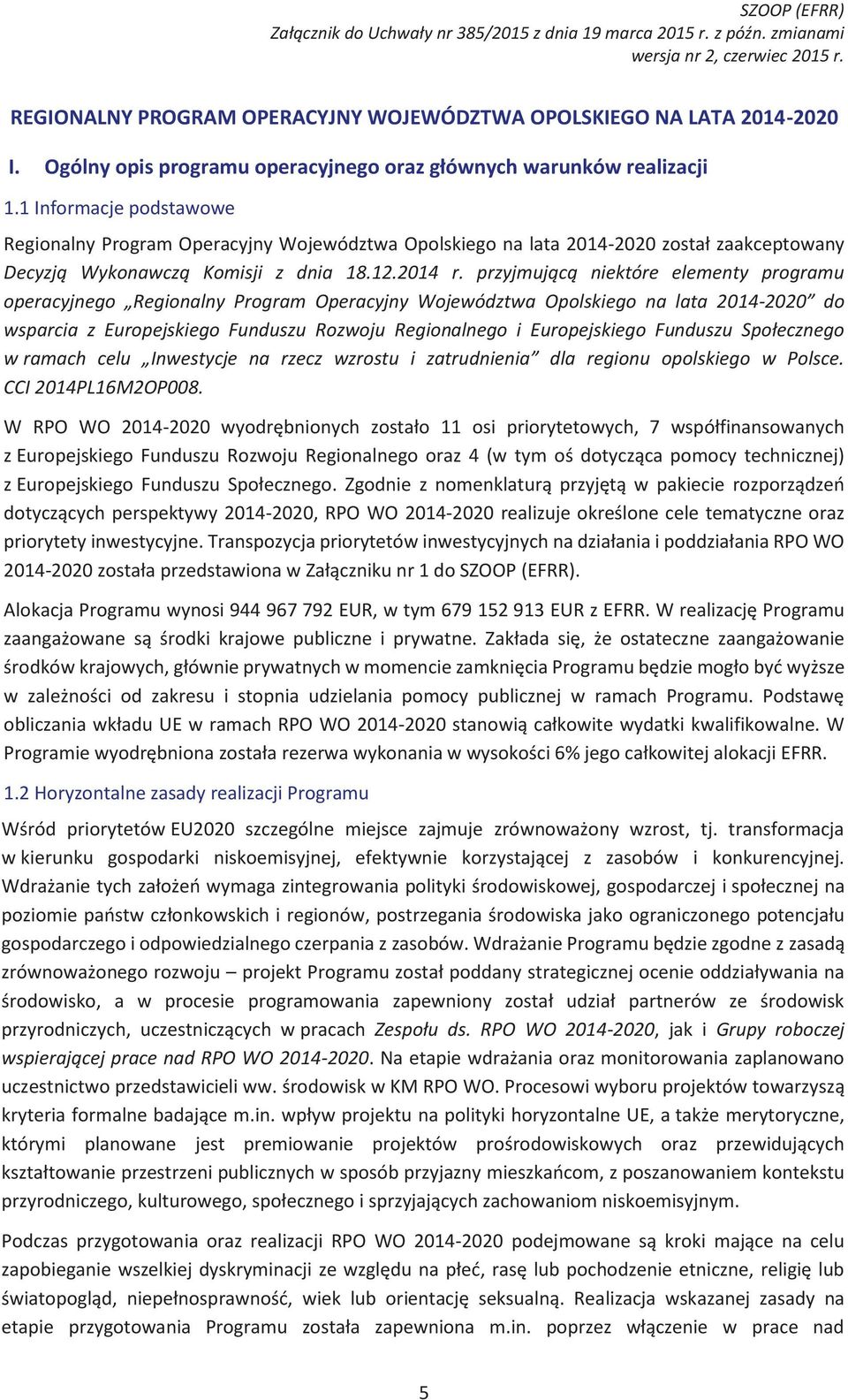 1 Informacje podstawowe Regionalny Program Operacyjny Województwa Opolskiego na lata 2014-2020 został zaakceptowany Decyzją Wykonawczą Komisji z dnia 18.12.2014 r.
