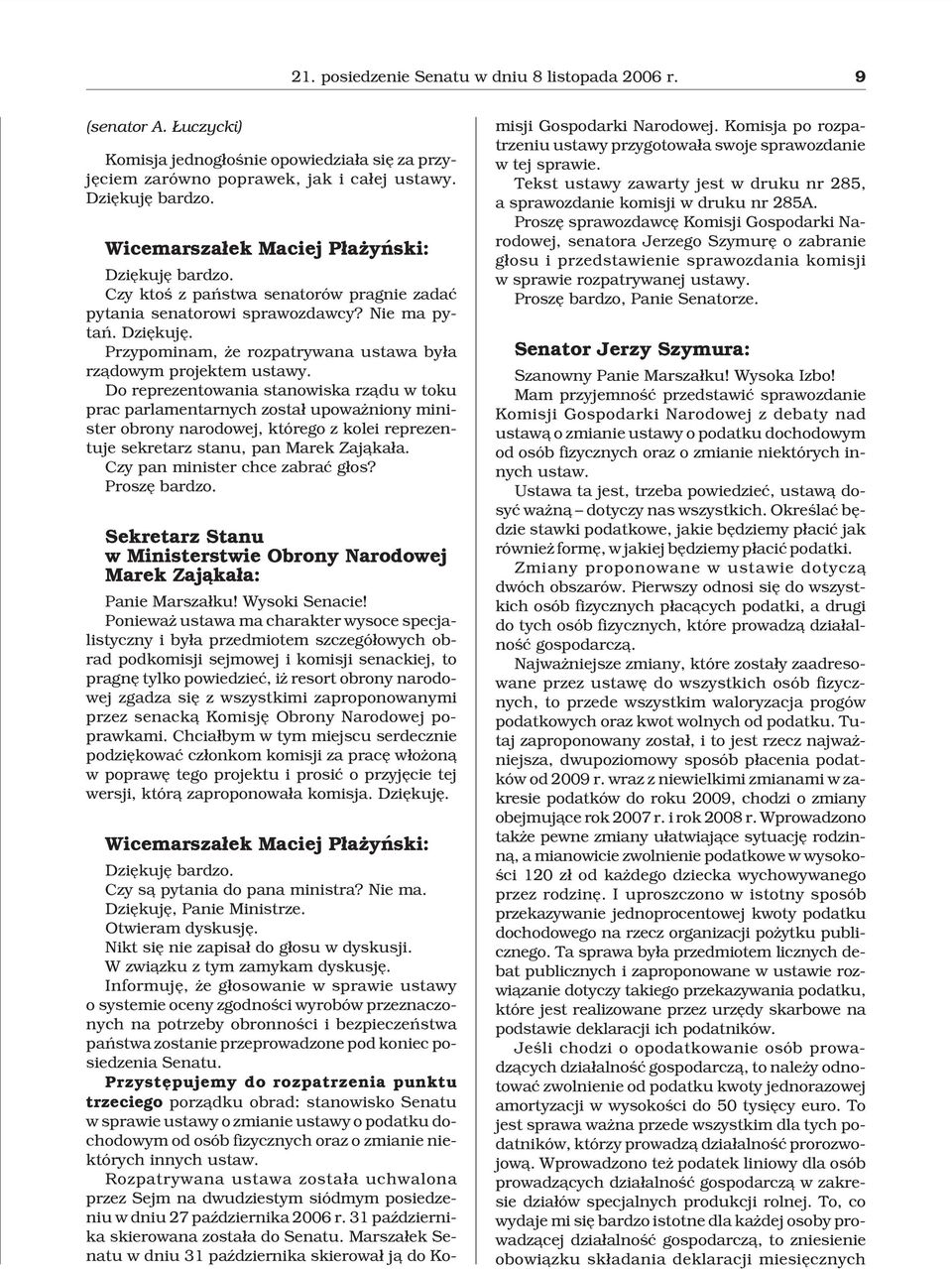 Przypominam, e rozpatrywana ustawa by³a rz¹dowym projektem ustawy.