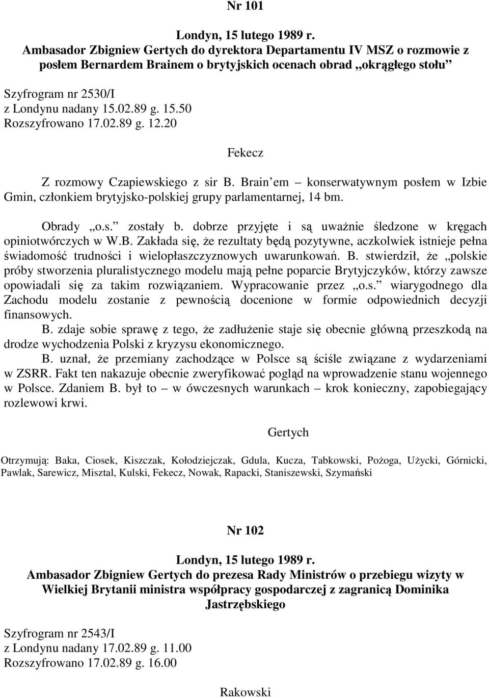 02.89 g. 12.20 Z rozmowy Czapiewskiego z sir B. Brain em konserwatywnym posłem w Izbie Gmin, członkiem brytyjsko-polskiej grupy parlamentarnej, 14 bm. Obrady o.s. zostały b.
