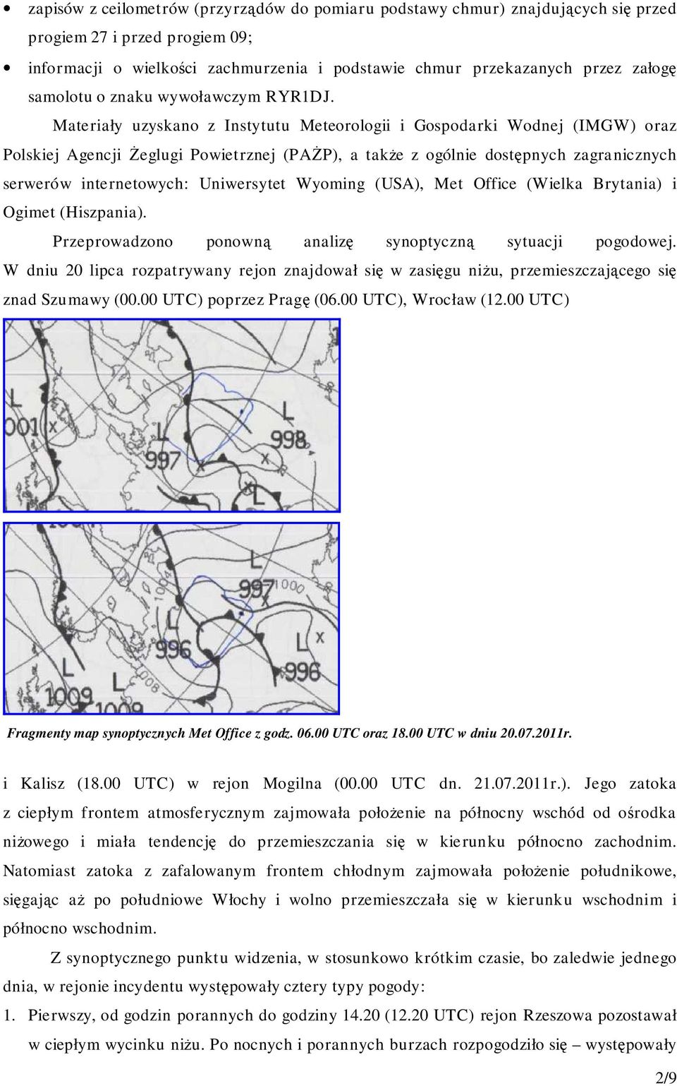 Materiały uzyskano z Instytutu Meteorologii i Gospodarki Wodnej (IMGW) oraz Polskiej Agencji Żeglugi Powietrznej (PAŻP), a także z ogólnie dostępnych zagranicznych serwerów internetowych: Uniwersytet