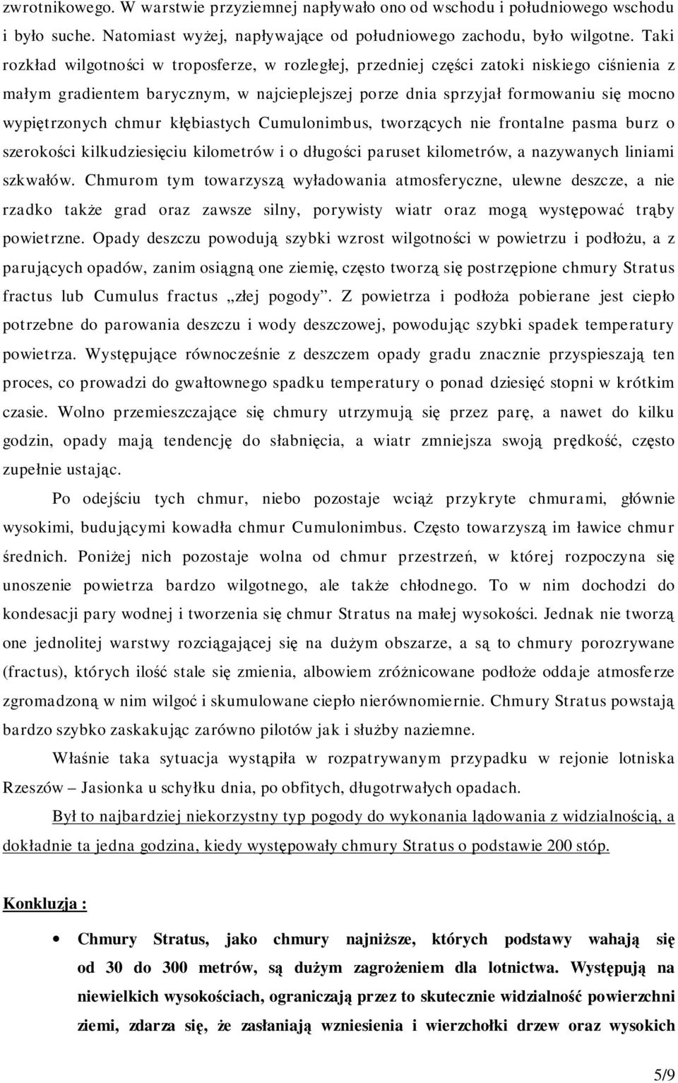 chmur kłębiastych Cumulonimbus, tworzących nie frontalne pasma burz o szerokości kilkudziesięciu kilometrów i o długości paruset kilometrów, a nazywanych liniami szkwałów.