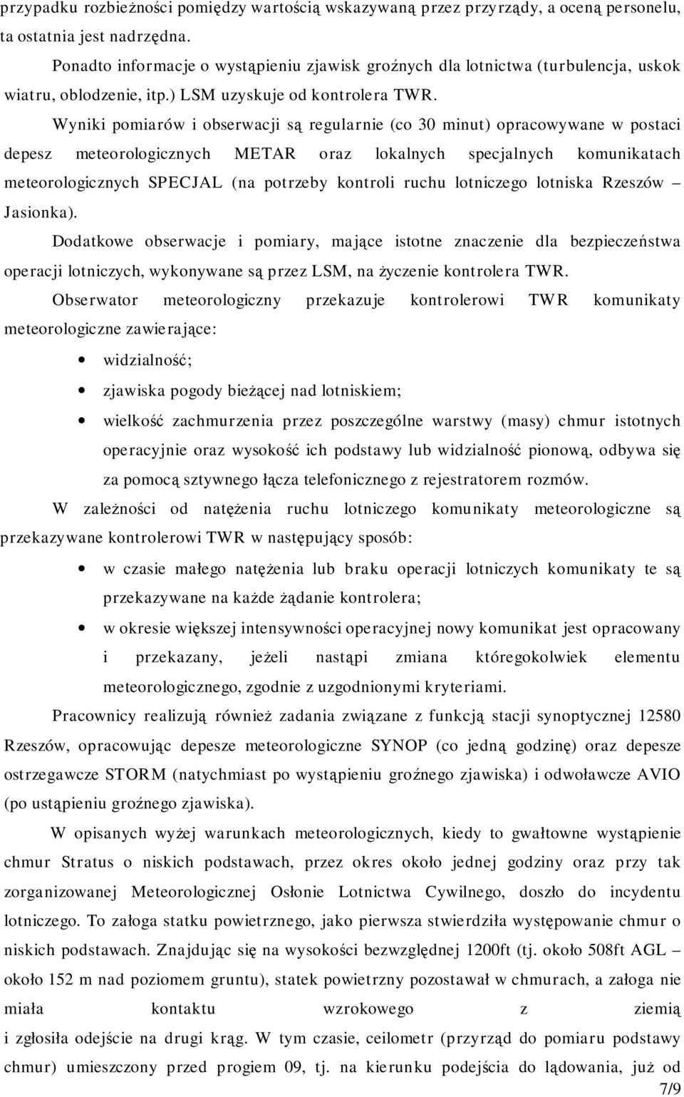 Wyniki pomiarów i obserwacji są regularnie (co 30 minut) opracowywane w postaci depesz meteorologicznych METAR oraz lokalnych specjalnych komunikatach meteorologicznych SPECJAL (na potrzeby kontroli