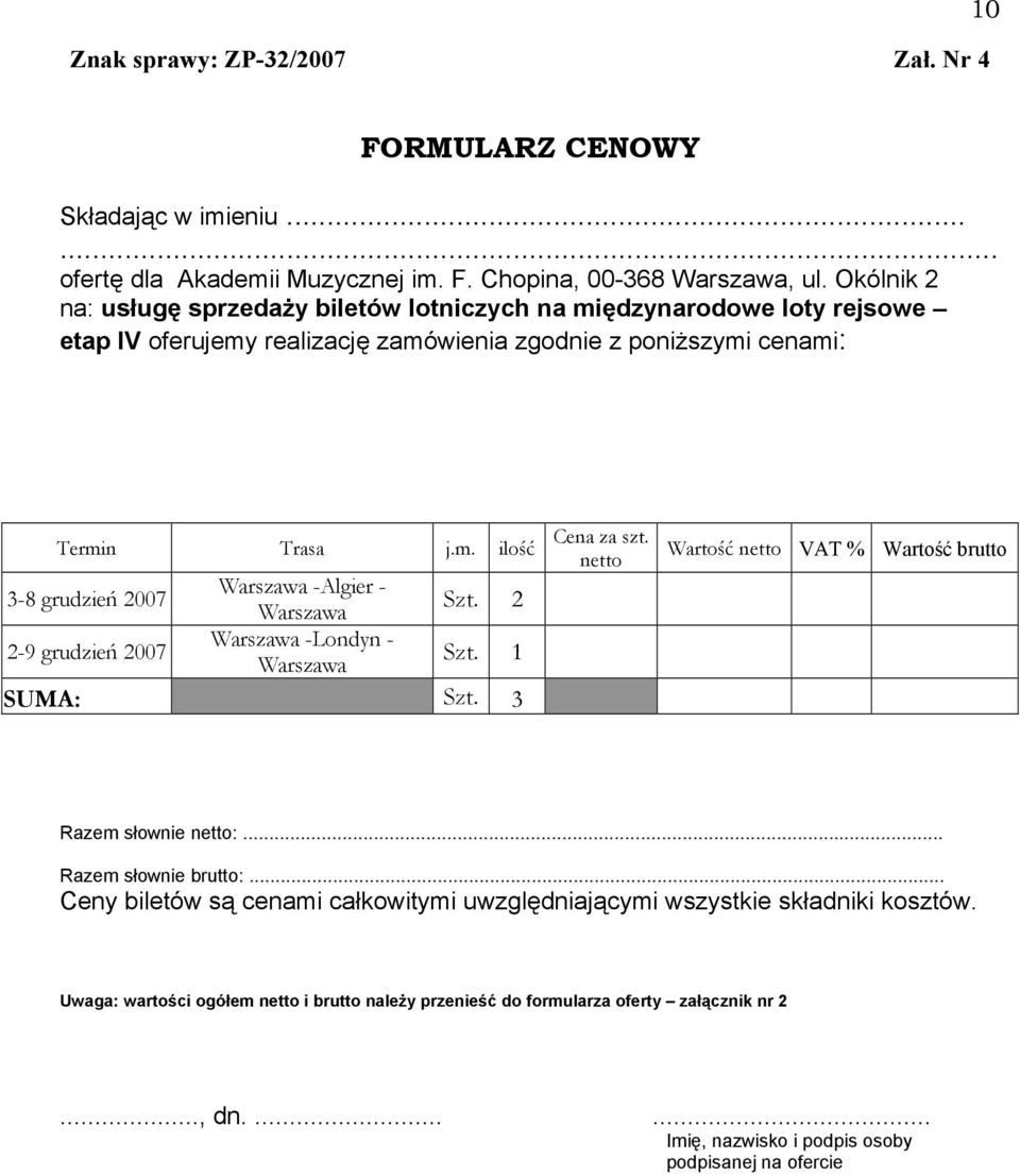 2 2-9 grudzień 2007 Warszawa -Londyn - Warszawa Szt. 1 SUMA: Szt. 3 Cena za szt. netto Wartość netto VAT % Wartość brutto Razem słownie netto:... Razem słownie brutto:.