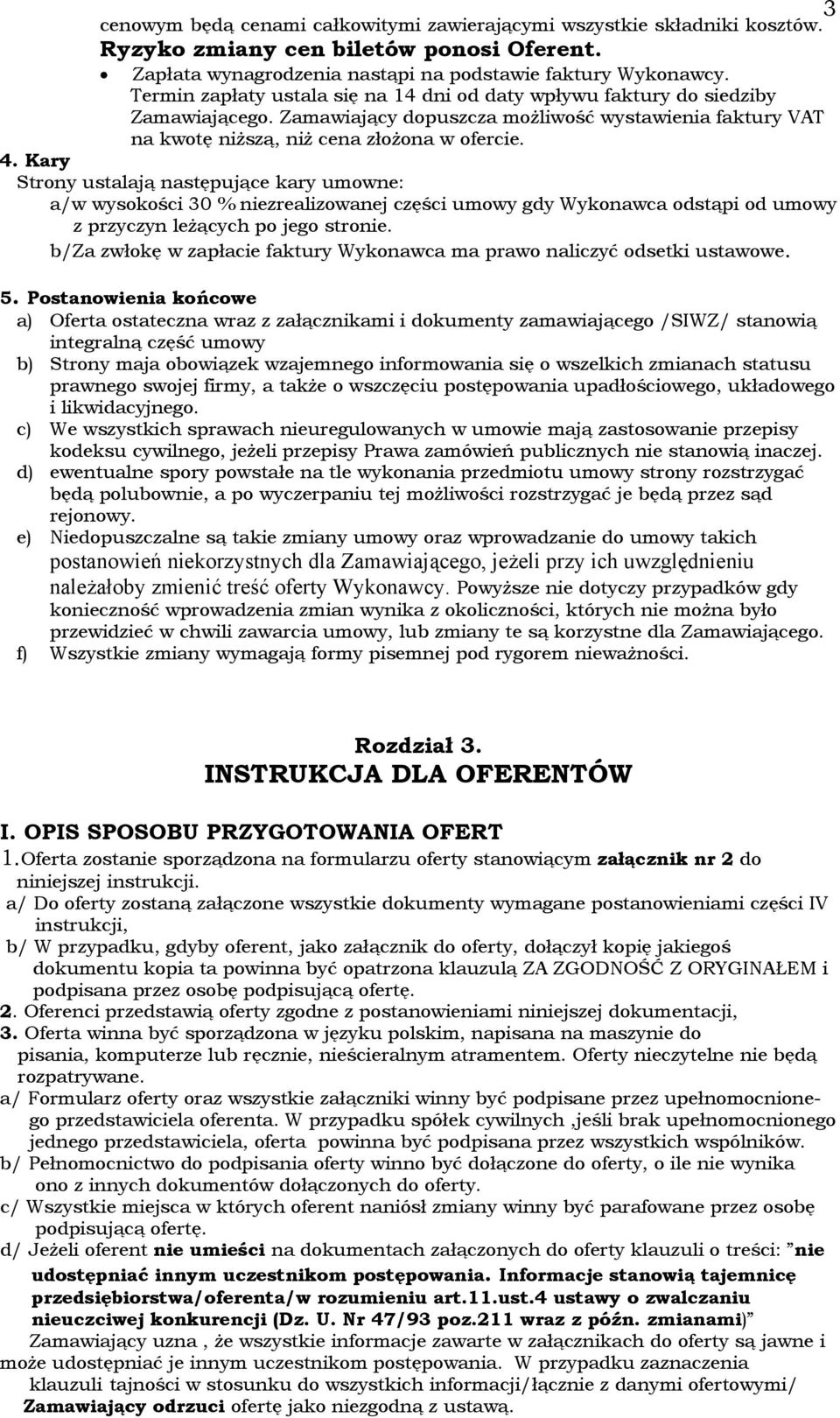 Kary Strony ustalają następujące kary umowne: a/w wysokości 30 % niezrealizowanej części umowy gdy Wykonawca odstąpi od umowy z przyczyn leżących po jego stronie.